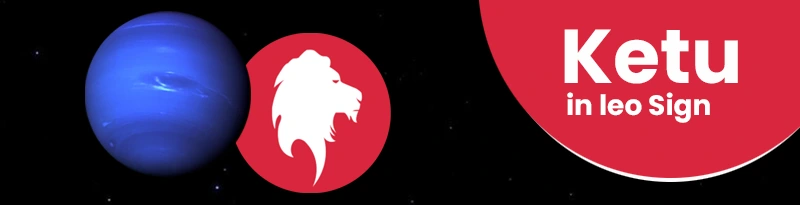 Ketu in Leo Sign Ketu in Leo Sign